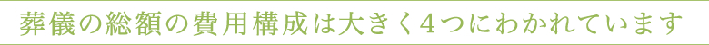 葬儀の総額の費用構成は大きく4つにわかれています。